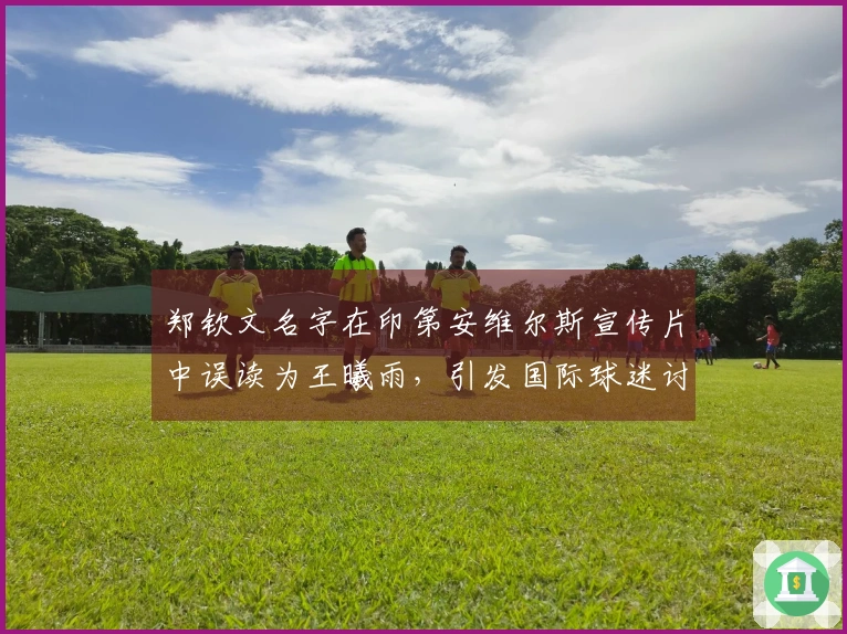 郑钦文名字在印第安维尔斯宣传片中误读为王曦雨，引发国际球迷讨论